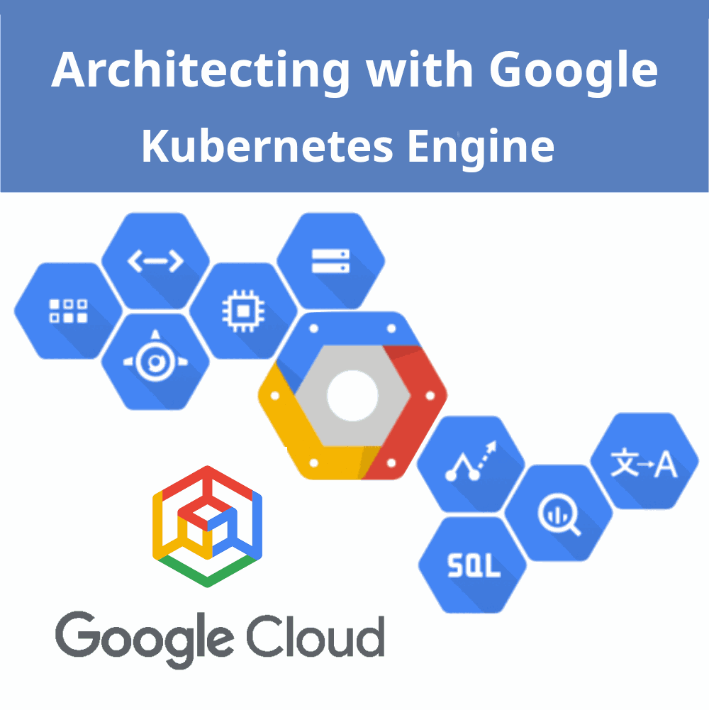 Architecting with Google Kubernetes Engine