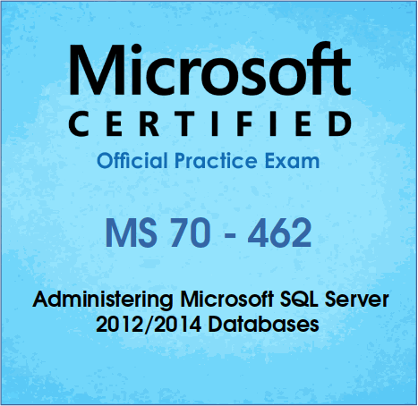 MS 70 - 462 Administering Microsoft SQL Server 2012/2014 Databases Practice Exam