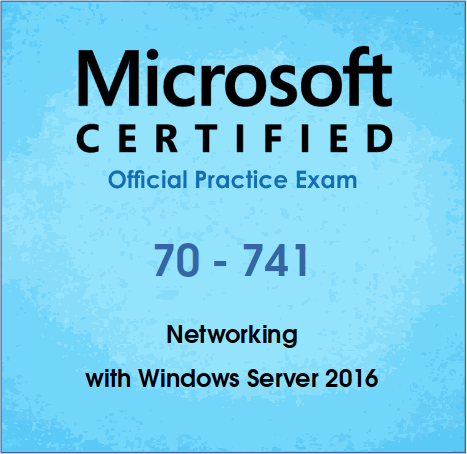 Networking with Windows Server 2016 (70-741) Practice Exam