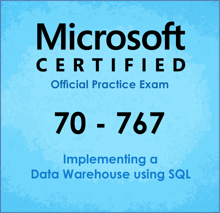 Implementing a Data Warehouse using SQL (70-767) Practice Exam